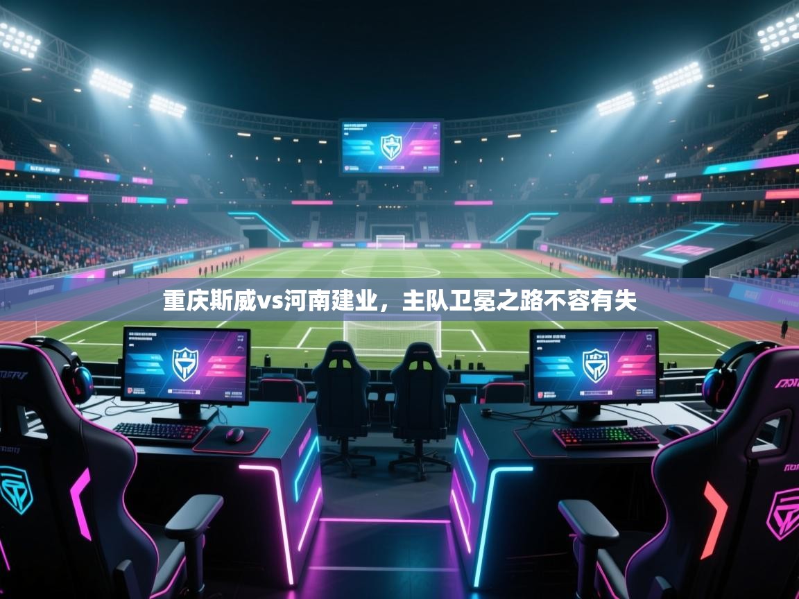 重庆斯威vs河南建业，主队卫冕之路不容有失