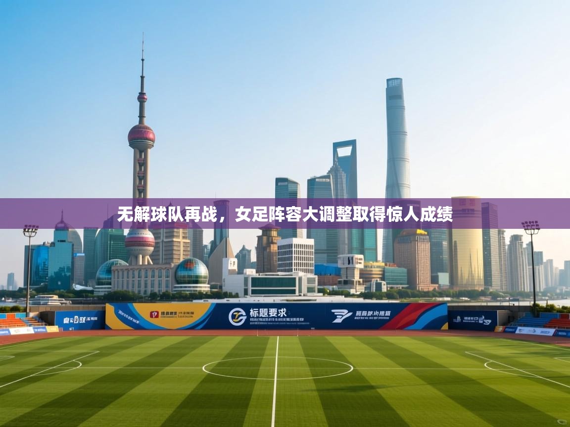 无解球队再战，女足阵容大调整取得惊人成绩  第2张