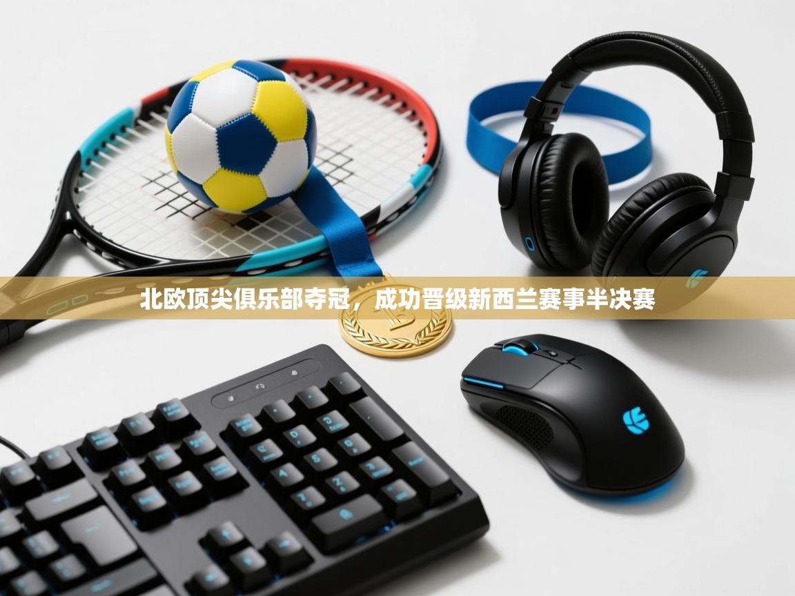 北欧顶尖俱乐部夺冠，成功晋级新西兰赛事半决赛