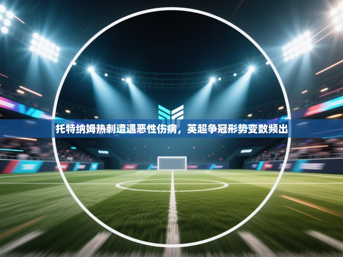 托特纳姆热刺遭遇恶性伤病，英超争冠形势变数频出