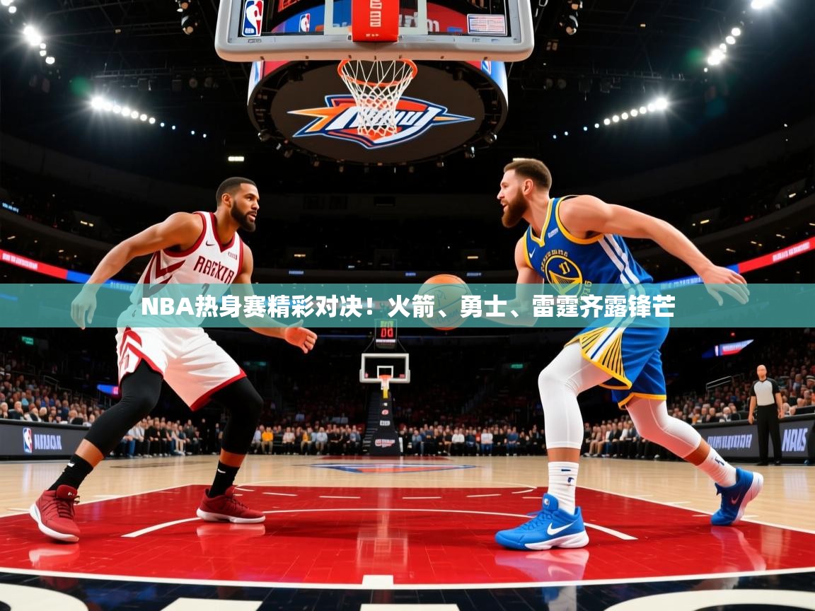 NBA热身赛精彩对决！火箭、勇士、雷霆齐露锋芒