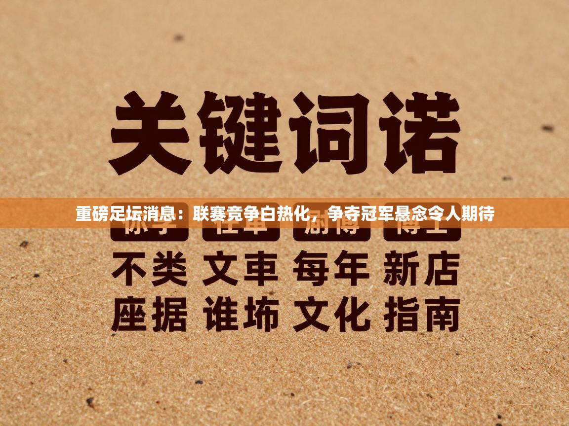 重磅足坛消息：联赛竞争白热化，争夺冠军悬念令人期待  第2张