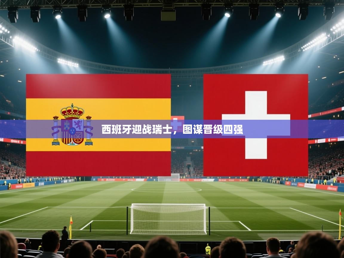 西班牙迎战瑞士，图谋晋级四强  第2张