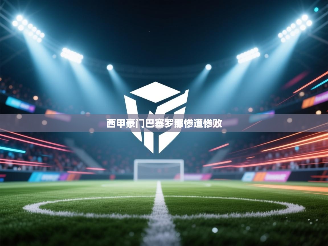 西甲豪门巴塞罗那惨遭惨败 西甲豪门巴塞罗那惨遭惨败