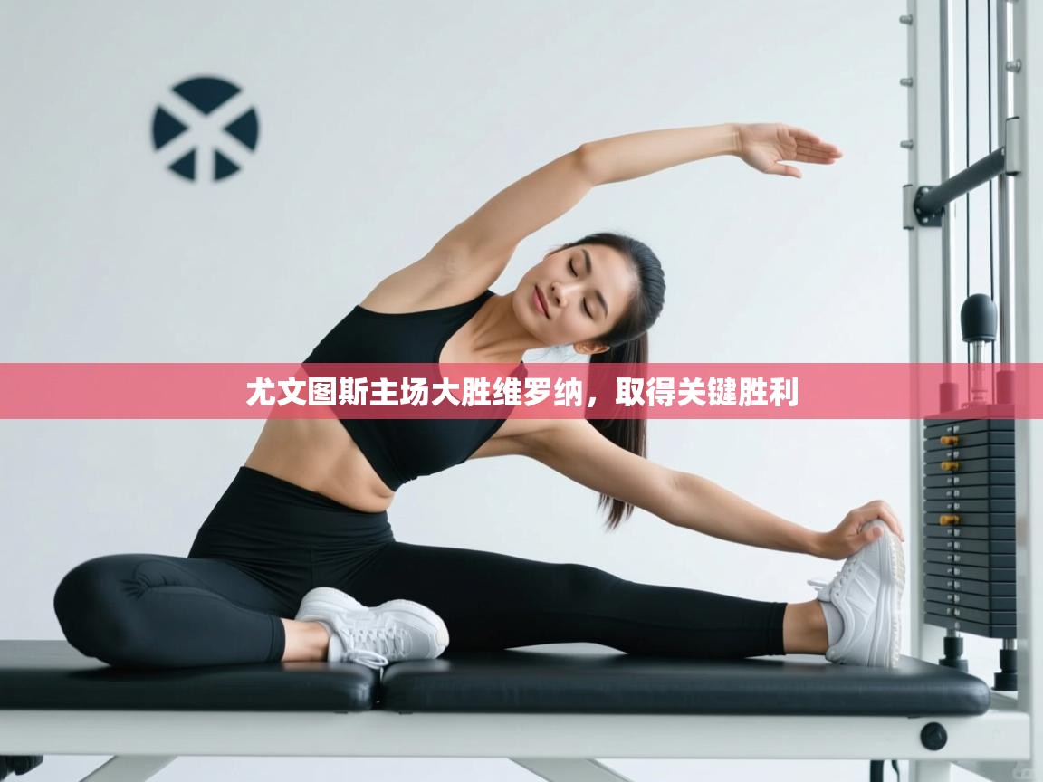 尤文图斯主场大胜维罗纳,取得关键胜利 尤文图斯主场大胜维罗纳,取得关键胜利