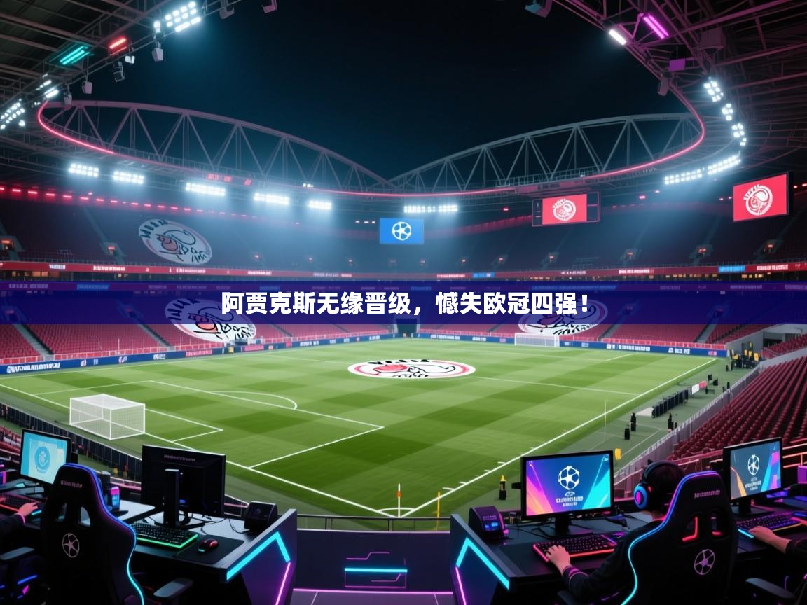 阿贾克斯无缘晋级，憾失欧冠四强！  第1张