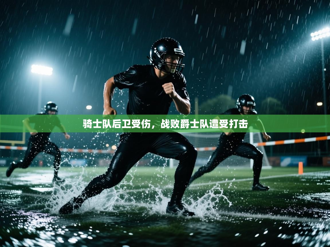 骑士队后卫受伤，战败爵士队遭受打击