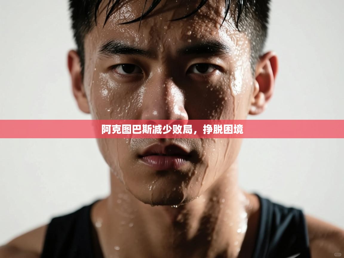 阿克图巴斯减少败局，挣脱困境