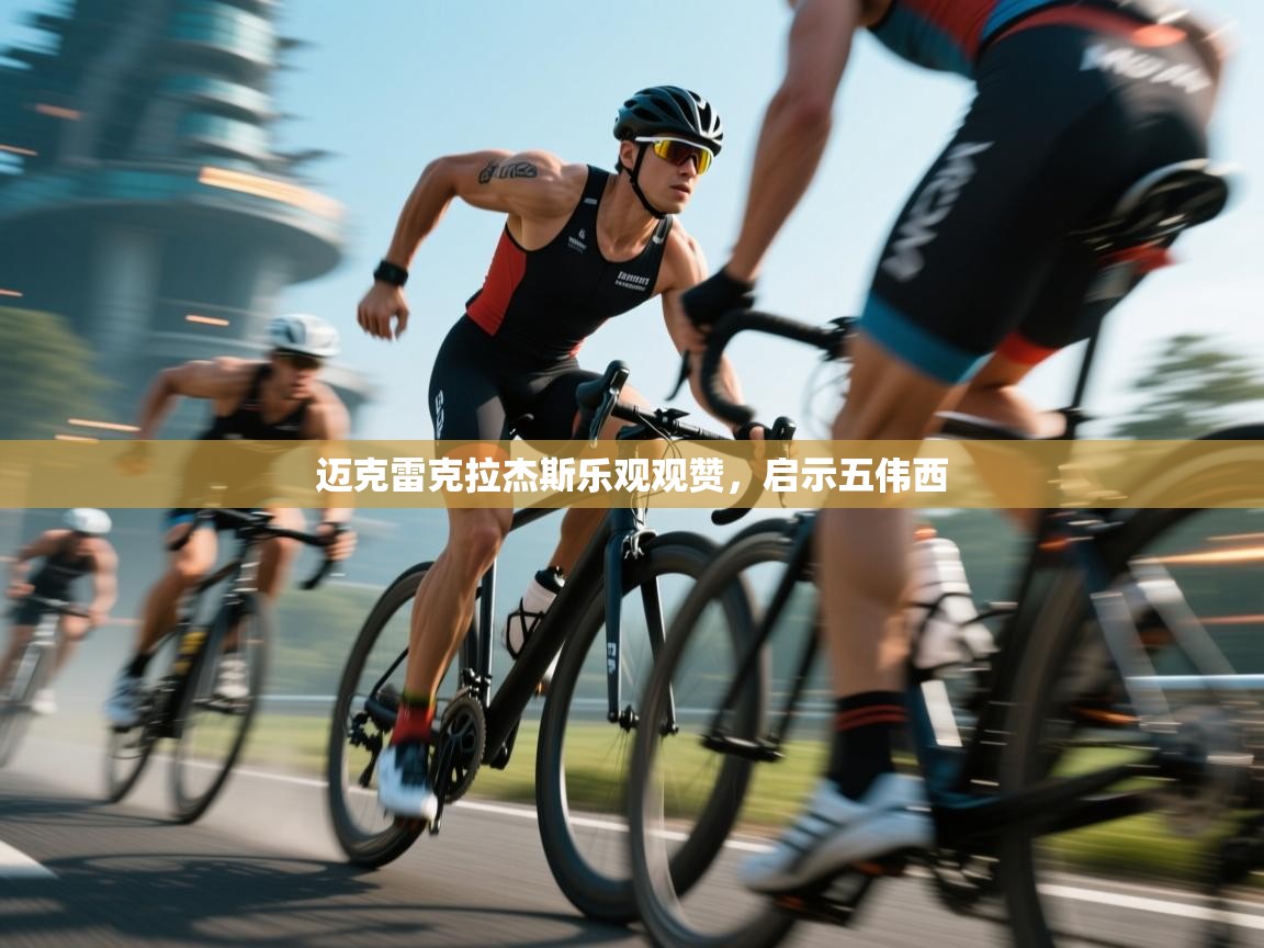 迈克雷克拉杰斯乐观观赞，启示五伟西