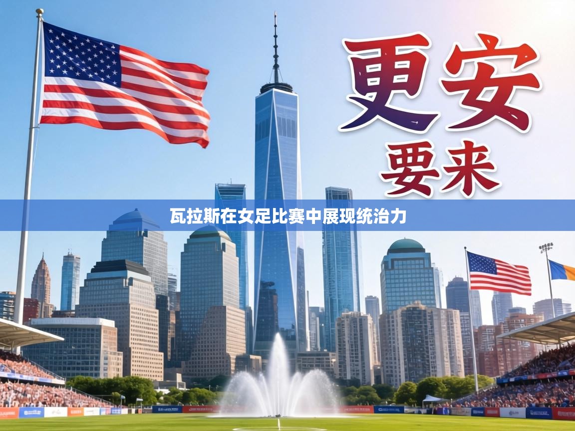 瓦拉斯在女足比赛中展现统治力 第1张