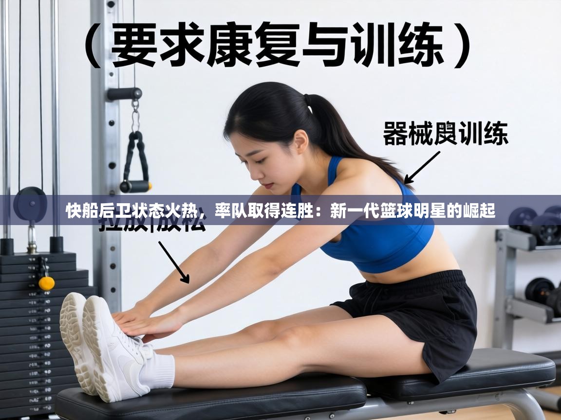 快船后卫状态火热,率队取得连胜:新一代篮球明星的崛起 第2张